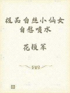 极品白丝小仙女自慰喷水
