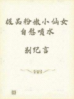 极品粉嫩小仙女自慰喷水