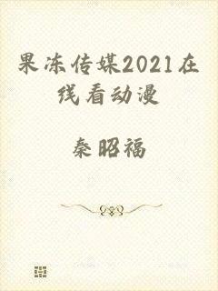 果冻传媒2021在线看动漫