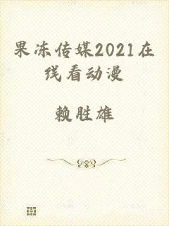 果冻传媒2021在线看动漫