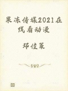 果冻传媒2021在线看动漫