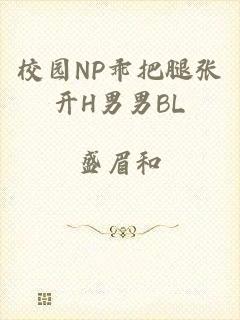校园NP乖把腿张开H男男BL