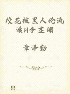 校花被黑人伦流澡H李芷珊