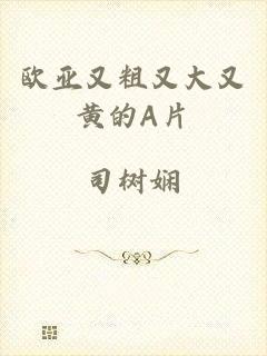 欧亚又粗又大又黄的A片
