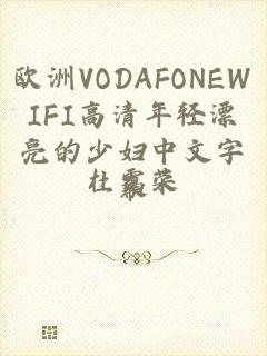 欧洲VODAFONEWIFI高清年轻漂亮的少妇中文字幕