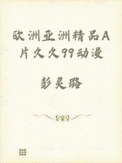 欧洲亚洲精品A片久久99动漫