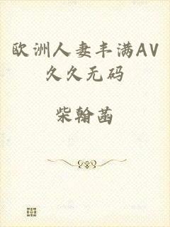 欧洲人妻丰满AV久久无码
