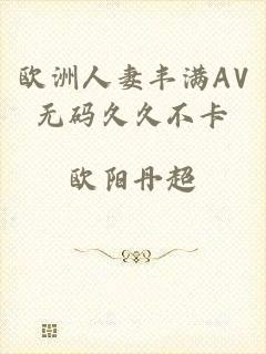 欧洲人妻丰满AV无码久久不卡