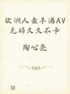 欧洲人妻丰满AV无码久久不卡