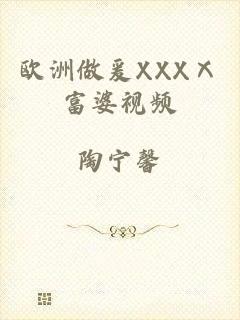 欧洲做爰XXXⅩ富婆视频