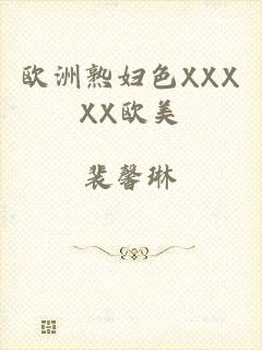 欧洲熟妇色XXXXX欧美