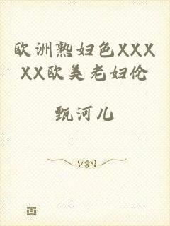 欧洲熟妇色XXXXX欧美老妇伦
