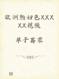欧洲熟妇色XXXXX视频