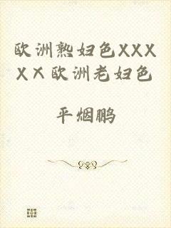 欧洲熟妇色XXXXⅩ欧洲老妇色