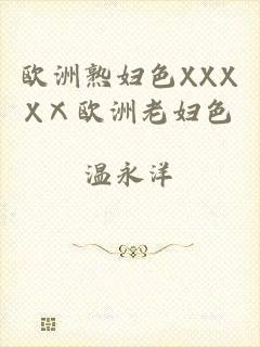 欧洲熟妇色XXXXⅩ欧洲老妇色