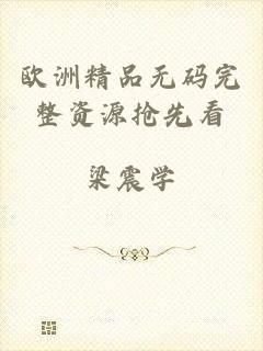 欧洲精品无码完整资源抢先看