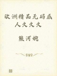 欧洲精品无码成人久久久