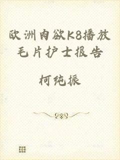 欧洲肉欲K8播放毛片护士报告