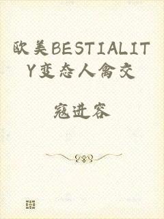 欧美BESTIALITY变态人禽交
