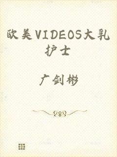 欧美VIDEOS大乳护士
