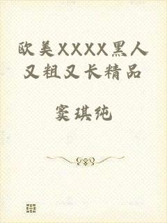 欧美XXXX黑人又粗又长精品