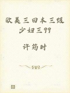 欧美三曰本三级少妇三99