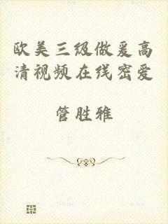 欧美三级做爰高清视频在线密爱