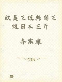 欧美三级韩国三级日本三斤