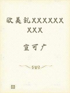 欧美乱XXXXXXXXX
