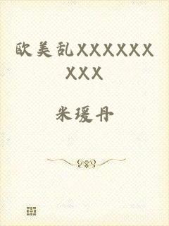 欧美乱XXXXXXXXX