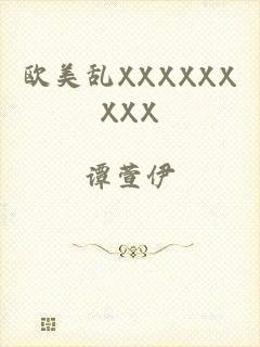 欧美乱XXXXXXXXX