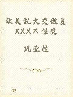 欧美乱大交做爰XXXⅩ性爽