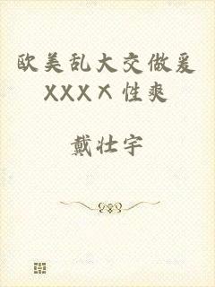 欧美乱大交做爰XXXⅩ性爽