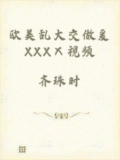欧美乱大交做爰XXXⅩ视频