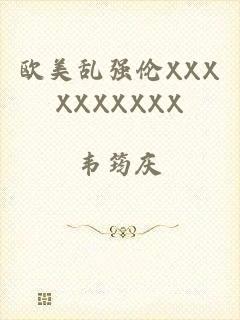 欧美乱强伦XXXXXXXXXX