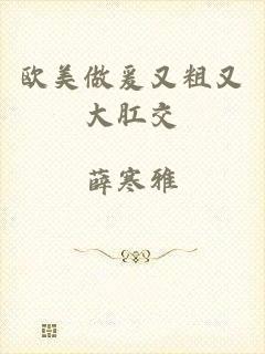 欧美做爰又粗又大肛交