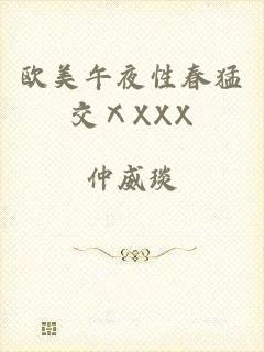 欧美午夜性春猛交ⅩXXX