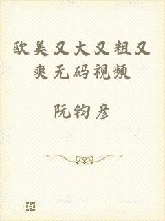 欧美又大又粗又爽无码视频
