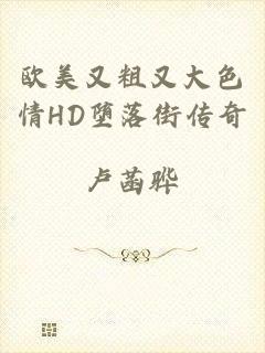欧美又粗又大色情HD堕落街传奇