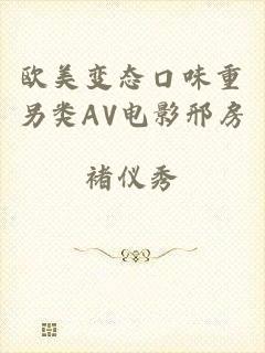 欧美变态口味重另类AV电影邢房