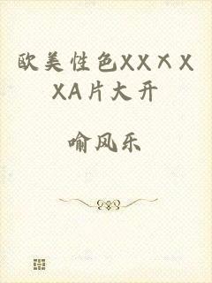 欧美性色XXⅩXXA片大开