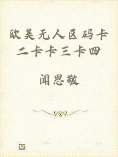 欧美无人区码卡二卡卡三卡四