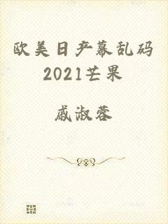 欧美日产幕乱码2021芒果