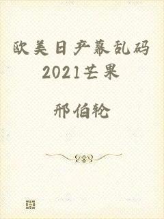 欧美日产幕乱码2021芒果