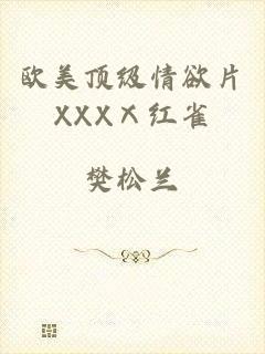 欧美顶级情欲片XXXⅩ红雀