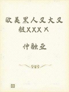 欧美黑人又大又粗XXXⅩ
