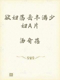 欲妇荡岳丰满少妇A片