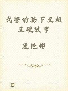 武警的胯下又粗又硬故事