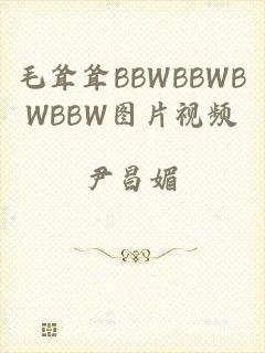 毛耸耸BBWBBWBWBBW图片视频