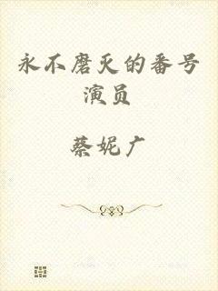 永不磨灭的番号演员